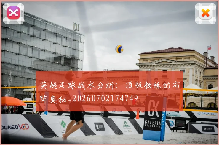 英超足球战术分析:顶级教练的布阵奥秘_20260702174749